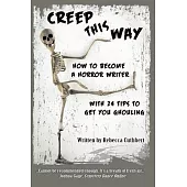 Creep This Way: How to Become a Horror Writer With 24 Tips to Get You Ghouling