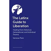 The Latinx Guide to Liberation: Healing from Historical, Generational, and Individual Trauma