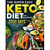 The Super Easy Keto Diet for Beginners: 2000 Days of Mouthwatering Ketogenic Creations to Elevate Your Health|Full Color Edition