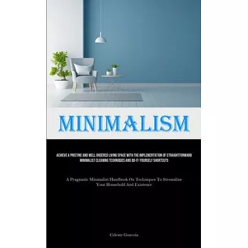 Minimalism: Achieve A Pristine And Well Ordered Living Space With The Implementation Of Straightforward Minimalist Cleaning Techni