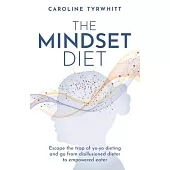 The Mindset Diet: Escape the trap of yo-yo dieting and go from disillusioned dieter to empowered eater
