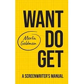 Want Do Get: A Screenwriters Manual
