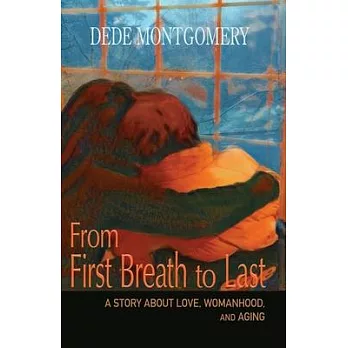 From First Breath to Last: A Story About Love, Womanhood and Aging