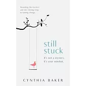 Still Stuck: It’s not a mystery. It’s your mindset. Revealing the mystery and the missing steps to lasting change.