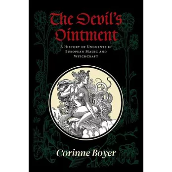 The Devil’s Ointment: A History of Unguents in European Magic and Witchcraft