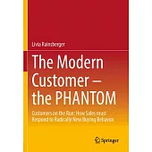 The Modern Customer - The Phantom: Customers on the Run: How Sales Must Respond to Radically New Buying Behavior