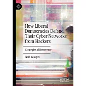 How Liberal Democracies Defend Their Cyber Networks from Hackers: Strategies of Deterrence