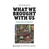 What We Brought with Us: Things of Exile and Migration