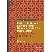 Politics, Identity and Belonging Across British South Asian Middle Classes: Between Privilege and Prejudice