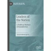 Leaders of the Nation: A Political History of Kazakhstan