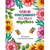 God is Everywhere so Pray Anywhere: Christian Coloring Book Prayers and Exercises to Come Closer to God