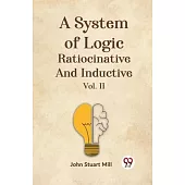 A System Of Logic Ratiocinative And Inductive Vol. II