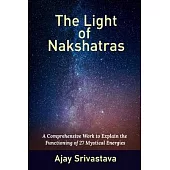 The Light of Nakshatras: A Comprehensive Work to Explain The Functioning of 27 Mystical Energies