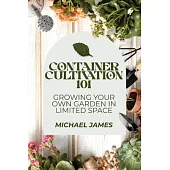 Container Cultivation 101: Growing Your Own Garden in Limited Space