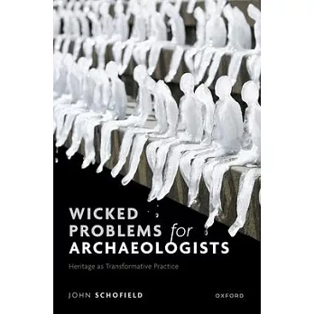 Wicked Problems for Archaeologists: Heritage as Transformative Practice