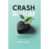 Crash Bloom: A Creative Guide for Growing Through Your Breakup