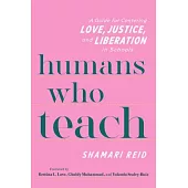 Humans Who Teach: A Guide for Centering Love, Justice, and Liberation in Schools