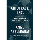 Autocracy Inc.: The Dictators Who Want to Run the World