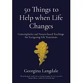 50 Things to Help when Life Changes: Contemplative and Nature-based Teachings for Navigating Life Transitions