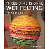 Three-Dimensional Wet Felting: Felting on a Ball