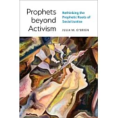 Prophets Beyond Activism: Rethinking the Prophetic Roots of Social Justice