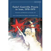 Fada’i Guerrilla Praxis in Iran, 1970 - 1979: Narratives and Reflections on Everyday Life