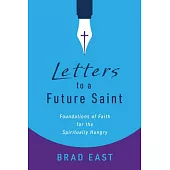 Letters to a Future Saint: Foundations of Faith for the Spiritually Hungry