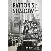 Patton’s Shadow: The Making of a Hero in Modern Memory