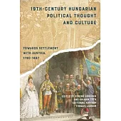 19th-Century Hungarian Political Thought and Culture: Towards Settlement with Austria, 1790-1867