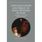 Aristotelianism and Magic in Early Modern Europe: Philosophers, Experimenters and Wonderworkers