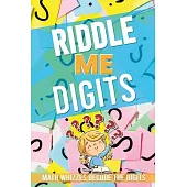 Riddle Me Digits: 52 pages of amazing riddles with answers. Math Whizzes Decode the Digits !!