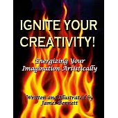 Ignite Your Creativity!: Energizing Your Imagination Artistically