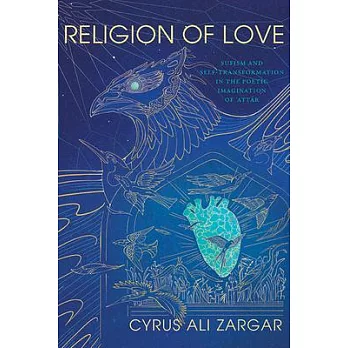 Religion of Love: Sufism and Self-Transformation in the Poetic Imagination of ʿaṭṭār