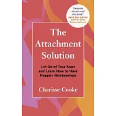 The Attachment Solution: Let Go of Yours Fears and Learn How to Have Happier Relationships