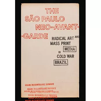 The São Paulo Neo-Avant-Garde: Radical Art and Mass Print Media in Cold War Brazil