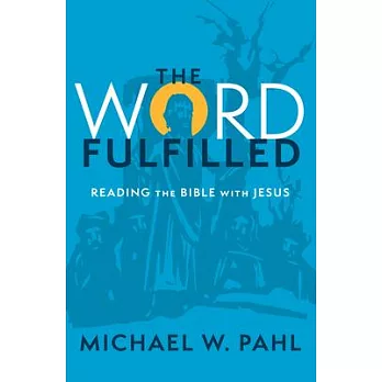 The Word Fulfilled: Reading the Bible with Jesus