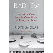 Bad Jew: A Family’s Quest from the Minsk Ghetto to Netanyahu’s Israel