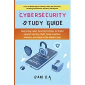 Cybersecurity Study Guide: Mastering Cyber Security Defense to Shield Against Identity Theft, Data breaches, Hackers, and more in the Modern Age