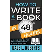 How to Write a Book in 48 Hours: A Simple Step-by-Step System for Writing a Good Book Fast