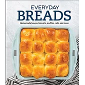 Everyday Breads: Homemade Loaves, Biscuits, Muffins, Rolls and More