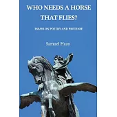 Who Needs a Horse That Flies?: Essays on Poetry and Pretense