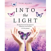 Into the Light: Healing from Grief Through Love, Forgiveness and Gratitude A 90 Day Journal
