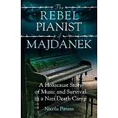 The Rebel Pianist of Majdanek: A Holocaust Story of Music and Survival in a Nazi Death Camp