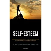 Self-Esteem: How To Become Confident And Motivate Yourself In Any Situation & A Manual To Assist You In Regaining Your Confidence B
