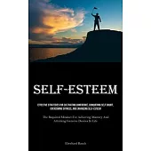 Self-Esteem: Effective Strategies For Cultivating Confidence, Conquering Self-Doubt, Overcoming Shyness, And Enhancing Self-Esteem