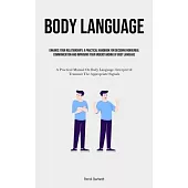Body Language: Enhance Your Relationships: A Practical Handbook For Decoding Nonverbal Communication And Improving Your Understanding