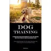 Dog Training: A Thorough Guide On Dog Care And Grooming For A Joyful Furry Companion: Simplifying The Process Of Caring For And Groo