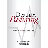 Death by Pastoring: Finding the Heartbeat of a Healthy Leader