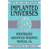 Implanted Universes: Systemology Advanced Training Course Manual #4