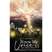 Know My Voice VI: Life, Death, Hope the Journey to the Next Realm